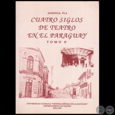 CUATRO SIGLOS DE TEATRO EN EL PARAGUAY - Tomo II - Autora: JOSEFINA PL - Ao 1991